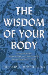 Wisdom of Your Body Finding Healing, Wholeness, and Connection through Embodied Living hinta ja tiedot | Hengelliset kirjat ja teologia | hobbyhall.fi