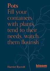 Pots: Bloom Gardener's Guide: Fill your containers with plants, tend to their needs, watch them flourish, Volume 5 hinta ja tiedot | Puutarhakirjat | hobbyhall.fi