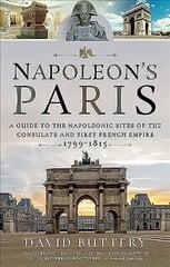 Napoleon's Paris: A Guide to the Napoleonic Sites of the Consulate and First French Empire 1799-1815 hinta ja tiedot | Historiakirjat | hobbyhall.fi