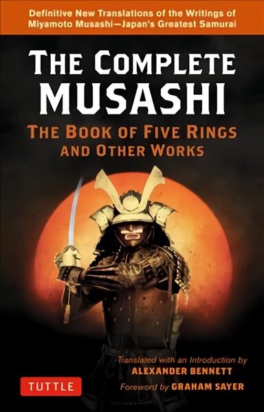 Complete Musashi: The Book of Five Rings and Other Works: Definitive New Translations of the Writings of Miyamoto Musashi - Japan's Greatest Samurai!