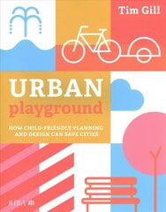 Urban Playground: How Child-Friendly Planning and Design Can Save Cities hinta ja tiedot | Arkkitehtuurikirjat | hobbyhall.fi