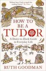 How to be a Tudor: A Dawn-to-Dusk Guide to Everyday Life hinta ja tiedot | Historiakirjat | hobbyhall.fi