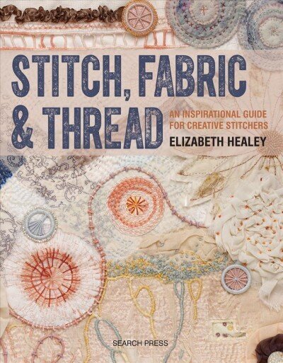 Stitch, Fabric & Thread: An Inspirational Guide for Creative Stitchers hinta ja tiedot | Terveys- ja ravitsemuskirjat | hobbyhall.fi