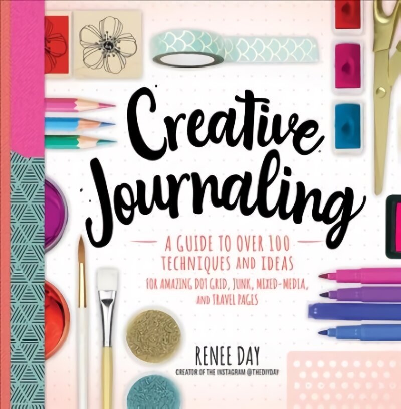 Creative Journaling: A Guide to Over 100 Techniques and Ideas for Amazing Dot Grid, Junk, Mixed-Media, and Travel Pages hinta ja tiedot | Terveys- ja ravitsemuskirjat | hobbyhall.fi