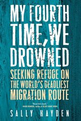 My Fourth Time, We Drowned: Seeking Refuge on the World's Deadliest Migration Route hinta ja tiedot | Historiakirjat | hobbyhall.fi