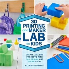 3D Printing and Maker Lab for Kids: Create Amazing Projects with CAD Design and STEAM Ideas, Volume 22 hinta ja tiedot | Nuortenkirjat | hobbyhall.fi