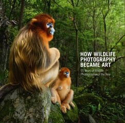 How Wildlife Photography Became Art: 55 Years of Wildlife Photographer of the Year hinta ja tiedot | Valokuvakirjat | hobbyhall.fi