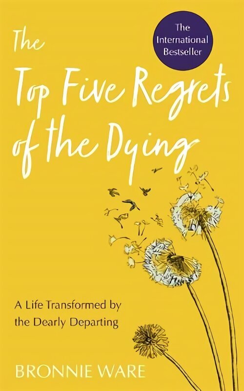 Top Five Regrets of the Dying: A Life Transformed by the Dearly Departing hinta ja tiedot | Elämäntaitokirjat | hobbyhall.fi