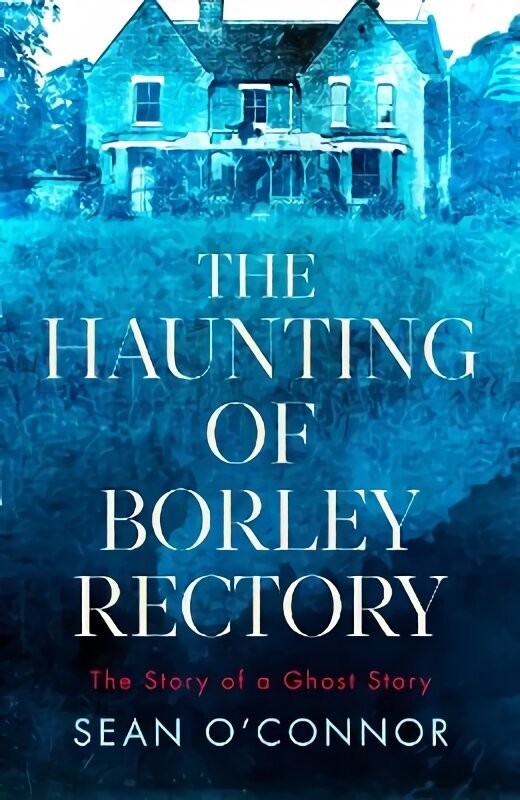 Haunting of Borley Rectory: The Story of a Ghost Story hinta ja tiedot | Elämäntaitokirjat | hobbyhall.fi