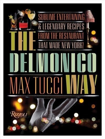 Delmonico Way: Sublime Entertaining and Legendary Recipes from the Restaurant That Made New York