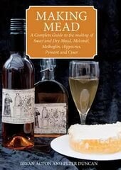 Making Mead: A Complete Guide to the Making of Sweet and Dry Mead, Melomel, Metheglin, Hippocras, Pyment and Cyser hinta ja tiedot | Keittokirjat | hobbyhall.fi