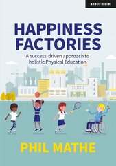 Happiness Factories: A success-driven approach to holistic Physical Education hinta ja tiedot | Yhteiskunnalliset kirjat | hobbyhall.fi