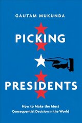 Picking Presidents: How to Make the Most Consequential Decision in the World hinta ja tiedot | Yhteiskunnalliset kirjat | hobbyhall.fi