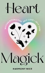 Heart Magick: Wiccan rituals for self-love and self-care hinta ja tiedot | Elämäntaitokirjat | hobbyhall.fi