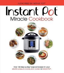 Instant Pot Miracle Cookbook: Over 150 step-by-step foolproof recipes for your electric pressure cooker, slow cooker or Instant Pot®. Fully authorised. hinta ja tiedot | Keittokirjat | hobbyhall.fi