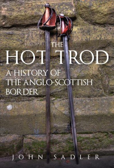 Hot Trod: A History of the Anglo-Scottish Border hinta ja tiedot | Historiakirjat | hobbyhall.fi