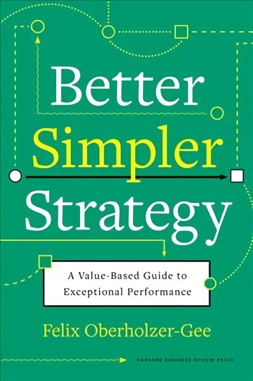 Better, Simpler Strategy: A Value-Based Guide to Exceptional Performance hinta ja tiedot | Talouskirjat | hobbyhall.fi