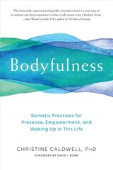 Bodyfulness: Somatic Practices for Presence, Empowerment, and Waking Up in This Life hinta ja tiedot | Elämäntaitokirjat | hobbyhall.fi