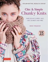 Chic & Simple Chunky Knits: For Arm Knitting, Needles & Crochet: Make Elegant Scarves, Bags, Caps, Blankets and More! (Includes 23 Projects) hinta ja tiedot | Terveys- ja ravitsemuskirjat | hobbyhall.fi