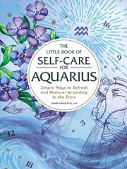 Little Book of Self-Care for Aquarius: Simple Ways to Refresh and RestoreAccording to the Stars hinta ja tiedot | Elämäntaitokirjat | hobbyhall.fi