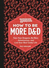 Dungeons & Dragons: How to Be More D&D: Face Your Dragons, Be More Adventurous, and Live Your Best Geeky Life hinta ja tiedot | Lasten tietokirjat | hobbyhall.fi