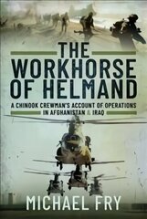 Workhorse of Helmand: A Chinook Crewman's Account of Operations in Afghanistan and Iraq hinta ja tiedot | Yhteiskunnalliset kirjat | hobbyhall.fi