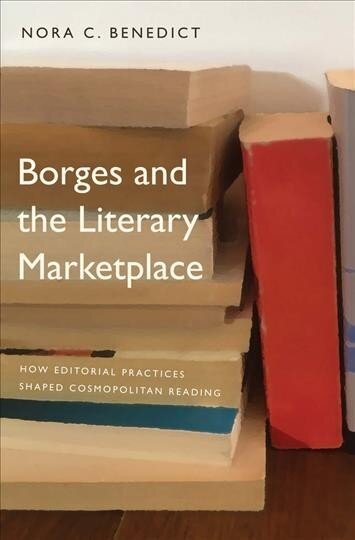 Borges and the Literary Marketplace: How Editorial Practices Shaped Cosmopolitan Reading hinta ja tiedot | Historiakirjat | hobbyhall.fi