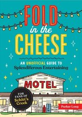 Fold in the Cheese: An Unofficial Guide to Splendiferous Entertaining for Fans of Schitt's Creek hinta ja tiedot | Fantasia- ja scifi-kirjallisuus | hobbyhall.fi