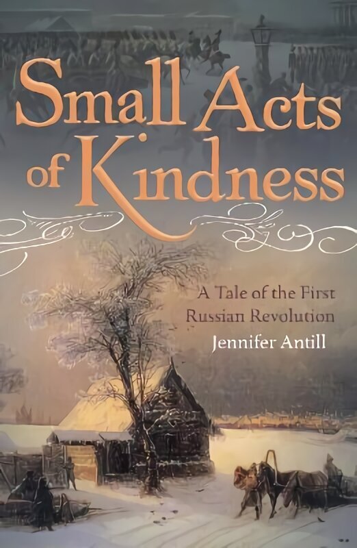 Small Acts of Kindness: A Tale of the First Russian Revolution hinta ja tiedot | Fantasia- ja scifi-kirjallisuus | hobbyhall.fi