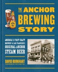 Anchor Brewing Story: America's First Craft Brewery & San Francisco's Original Anchor Steam Beer hinta ja tiedot | Keittokirjat | hobbyhall.fi