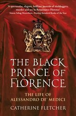 Black Prince of Florence: The Spectacular Life and Treacherous World of Alessandro de Medici hinta ja tiedot | Elämäkerrat ja muistelmat | hobbyhall.fi