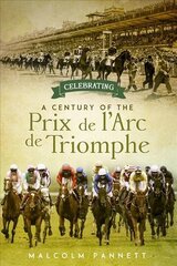 Celebrating a Century of the Prix de l'Arc de Triomphe: The History of Europe's Greatest Horse Race hinta ja tiedot | Historiakirjat | hobbyhall.fi