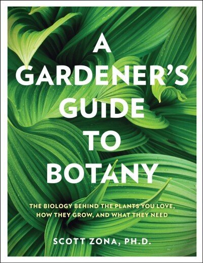 Gardener's Guide to Botany: The biology behind the plants you love, how they grow, and what they need hinta ja tiedot | Talouskirjat | hobbyhall.fi