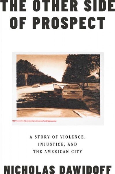 Other Side of Prospect: A Story of Violence, Injustice, and the American City hinta ja tiedot | Yhteiskunnalliset kirjat | hobbyhall.fi