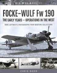 FOCKE-WULF Fw 190: The Early Years - Operations Over France and Britain hinta ja tiedot | Historiakirjat | hobbyhall.fi