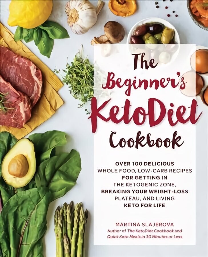 Beginner's KetoDiet Cookbook: Over 100 Delicious Whole Food, Low-Carb Recipes for Getting in the Ketogenic Zone, Breaking Your Weight-Loss Plateau, and Living Keto for Life, Volume 6 hinta ja tiedot | Keittokirjat | hobbyhall.fi