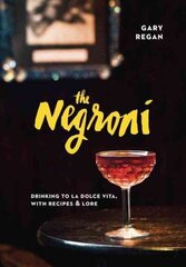 Negroni: Drinking to La Dolce Vita, with Recipes & Lore [A Cocktail Recipe Book] hinta ja tiedot | Keittokirjat | hobbyhall.fi