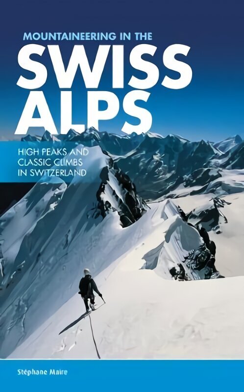 Mountaineering in the Swiss Alps: High peaks and classic climbs in Switzerland hinta ja tiedot | Terveys- ja ravitsemuskirjat | hobbyhall.fi