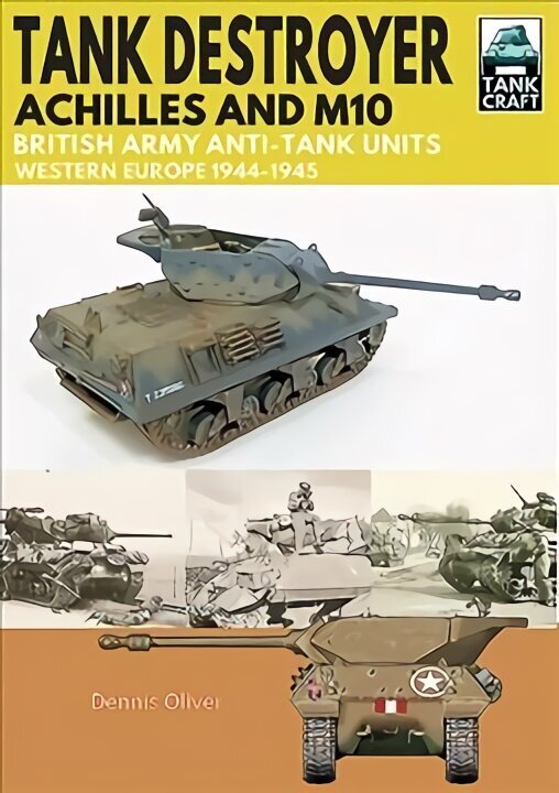 Tank Destroyer: Achilles and M10, British Army Anti-Tank Units, Western Europe, 1944-1945 hinta ja tiedot | Historiakirjat | hobbyhall.fi