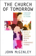 Church of Tomorrow: Being a Christ Centred People in a Changing World hinta ja tiedot | Hengelliset kirjat ja teologia | hobbyhall.fi