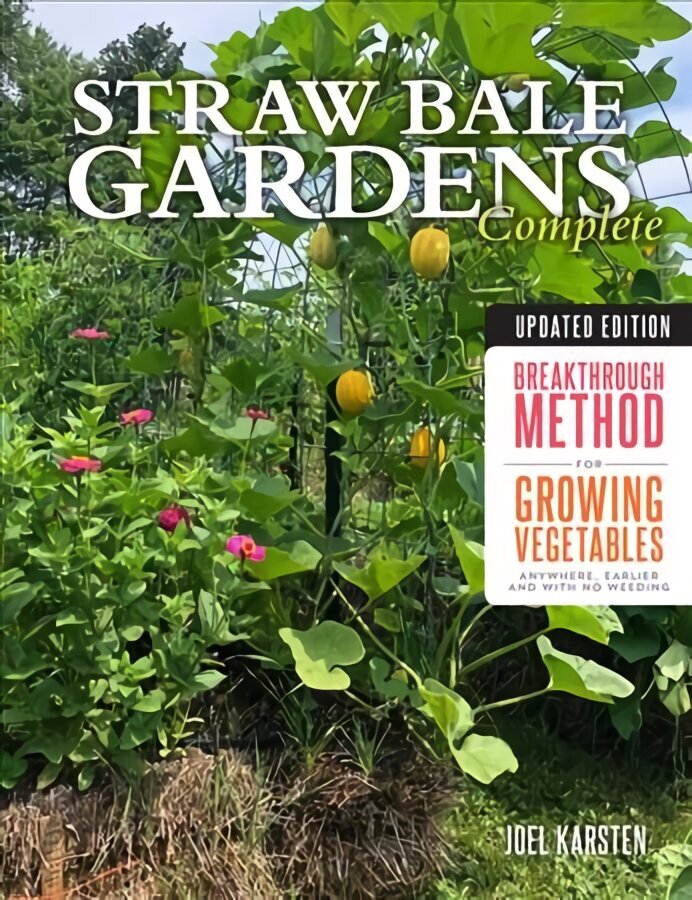 Straw Bale Gardens Complete, Updated Edition: Breakthrough Method for Growing Vegetables Anywhere, Earlier and with No Weeding Second Edition, New Edition hinta ja tiedot | Puutarhakirjat | hobbyhall.fi