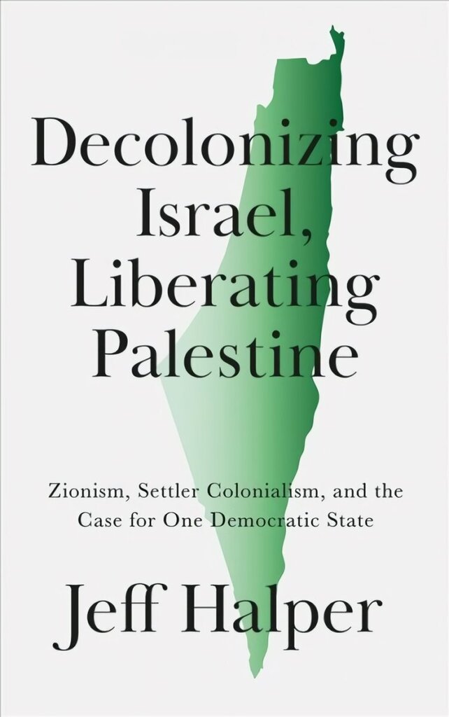 Decolonizing Israel, Liberating Palestine: Zionism, Settler Colonialism, and the Case for One Democratic State hinta ja tiedot | Historiakirjat | hobbyhall.fi