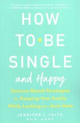 How To Be Single And Happy: Science-Based Strategies for Keeping Your Sanity While Looking for a Soulmate hinta ja tiedot | Elämäntaitokirjat | hobbyhall.fi