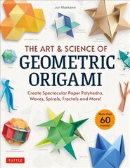 Art & Science of Geometric Origami: Create Spectacular Paper Polyhedra, Waves, Spirals, Fractals and More! (More than 60 Models!) hinta ja tiedot | Terveys- ja ravitsemuskirjat | hobbyhall.fi