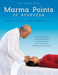 Marma Points of Ayurveda: The Energy Pathways for Healing Body, Mind & Consciousness with a Comparison to Traditional Chinese Medicine hinta ja tiedot | Elämäntaitokirjat | hobbyhall.fi