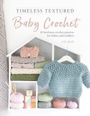 Timeless Textured Baby Crochet: 20 Heirloom Crochet Patterns for Babies and Toddlers hinta ja tiedot | Terveys- ja ravitsemuskirjat | hobbyhall.fi