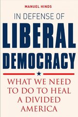 In Defense of Liberal Democracy: What We Need to Do to Heal a Divided America hinta ja tiedot | Yhteiskunnalliset kirjat | hobbyhall.fi