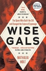 Wise Gals: The Spies Who Built the CIA and Changed the Future of Espionage hinta ja tiedot | Historiakirjat | hobbyhall.fi