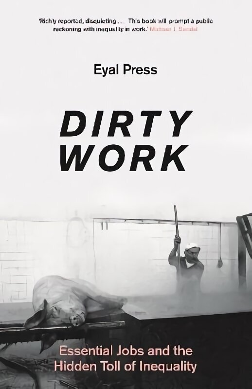 Dirty Work: Essential Jobs and the Hidden Toll of Inequality hinta ja tiedot | Yhteiskunnalliset kirjat | hobbyhall.fi