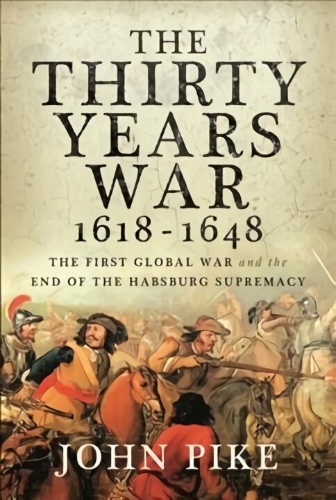 Thirty Years War, 1618 - 1648: The First Global War and the end of Habsburg Supremacy hinta ja tiedot | Historiakirjat | hobbyhall.fi